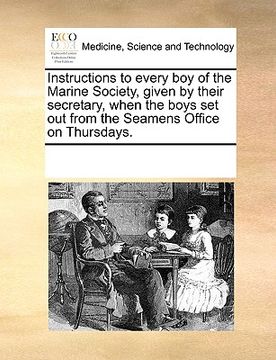 portada instructions to every boy of the marine society, given by their secretary, when the boys set out from the seamens office on thursdays. (in English)