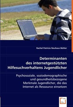 portada Determinanten des internetgestützten Hilfesuchverhaltens Jugendlicher: Psychosoziale, soziodemographische und gesundheitsbezogene Merkmale Jugendlicher, die das Internet als Ressource einsetzen