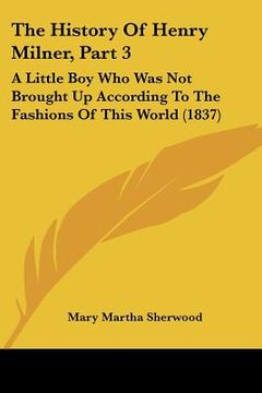 portada the history of henry milner, part 3: a little boy who was not brought up according to the fashions of this world (1837) (en Inglés)