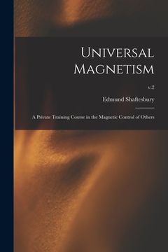 portada Universal Magnetism; a Private Training Course in the Magnetic Control of Others; v.2 (en Inglés)