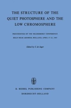 portada The Structure of the Quiet Photosphere and the Low Chromosphere: Proceedings of the ‘Bilderberg’ Conference Held Near Arnhem, Holland, April 17–21, 1967