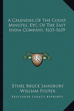 portada a calendar of the court minutes, etc. of the east india company, 1635-1639 (en Inglés)