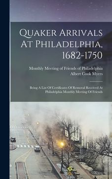 portada Quaker Arrivals At Philadelphia, 1682-1750: Being A List Of Certificates Of Removal Received At Philadelphia Monthly Meeting Of Friends (en Inglés)