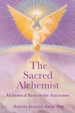 portada The Sacred Alchemist: Alchemical Keys to the Ascension (en Inglés)