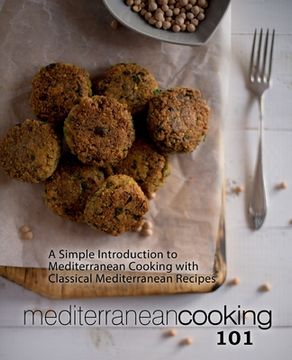 portada Mediterranean Cooking 101: A Simple Introduction to Mediterranean Cooking with Classical Mediterranean Recipes (in English)