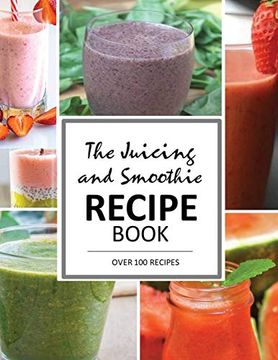portada The Juicing and Smoothie Recipe Book: 100 Energizing & Nutrient-Rich Recipes to Help you Feel Healthy