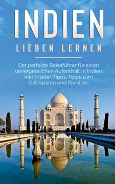 portada Indien lieben lernen: Der perfekte Reiseführer für einen unvergesslichen Aufenthalt in Indien inkl. Insider-Tipps, Tipps zum Geldsparen und (en Alemán)