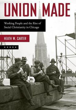 portada Union Made: Working People and the Rise of Social Christianity in Chicago (en Inglés)