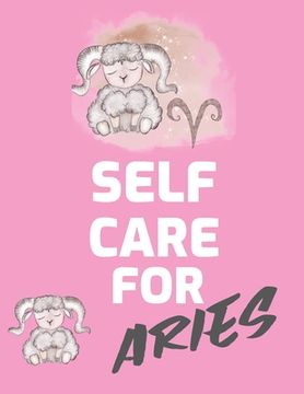 portada Self Care For Aries: For Adults For Autism Moms For Nurses Moms Teachers Teens Women With Prompts Day and Night Self Love Gift (en Inglés)
