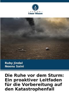 portada Die Ruhe vor dem Sturm: Ein proaktiver Leitfaden für die Vorbereitung auf den Katastrophenfall (en Alemán)