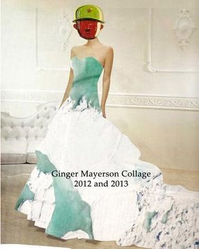 portada Ginger Mayerson Collage 2012 and 2013 (en Inglés)