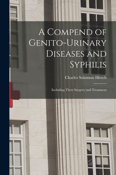 portada A Compend of Genito-urinary Diseases and Syphilis: Including Their Surgery and Treatment (en Inglés)