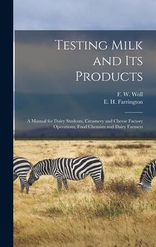 portada Testing Milk and Its Products: A Manual for Dairy Students, Creamery and Cheese Factory Operations, Food Chemists and Dairy Farmers