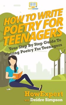 portada How to Write Poetry for Teenagers: Your Step-By-Step Guide to Writing Poetry for Teenagers (en Inglés)