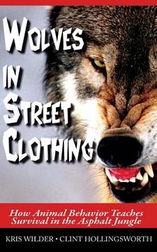 portada Wolves in Street Clothing: How Animal Behavior Teaches Survival in the Asphalt Jungle (en Inglés)