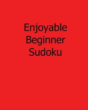 portada Enjoyable Beginner Sudoku: 80 Easy to Read, Large Print Sudoku Puzzles (en Inglés)