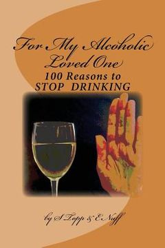portada 100 Reasons to Stop Drinking: For My Alcoholic Loved One (en Inglés)
