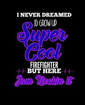 portada I Never Dreamed id Grow up Super Cool Firefighter but Here i am Rockin it: College Ruled Lined Not | 120 Pages Perfect Funny Gift Keepsake Journal, Diary 