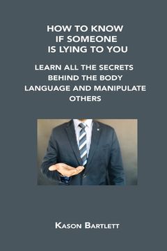 portada How to Know If Someone Is Lying to You: Learn All the Secrets Behind the Body Language and Manipulate Others (en Inglés)