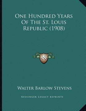 portada one hundred years of the st. louis republic (1908)
