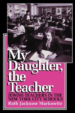 portada my daughter, the teacher: jewish teachers in the new york city schools