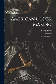 portada American Clock Making: Its Early History