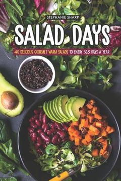 portada Salad Days: 40 Delicious Gourmet Warm Salads to enjoy 365 Days a Year (en Inglés)