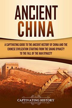 portada Ancient China: A Captivating Guide to the Ancient History of China and the Chinese Civilization Starting From the Shang Dynasty to the Fall of the han Dynasty (Ancient Asia) (en Inglés)