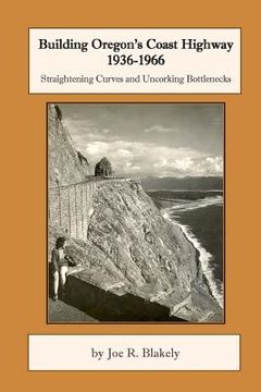 portada Building Oregon's Coast Highway 1936-1966: Straightening Curves and Uncorking Bottlenecks (en Inglés)