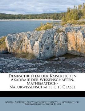 portada Denkschriften Der Kaiserlichen Akademie Der Wissenschaften, Mathematisch-Naturwissenschaftliche Classe (en Alemán)