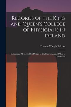 portada Records of the King and Queen's College of Physicians in Ireland: Including a Memoir of Sir P. Dun ... Dr. Stearne ... and Other ... Documents (en Inglés)