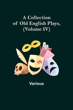 portada A Collection of Old English Plays, (Volume IV) (en Inglés)