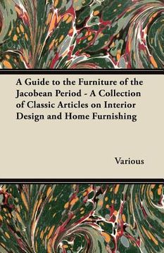 portada a guide to the furniture of the jacobean period - a collection of classic articles on interior design and home furnishing (in English)