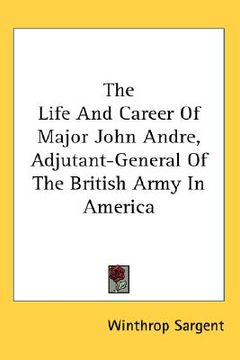 portada the life and career of major john andre, adjutant-general of the british army in america