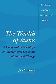 portada The Wealth of States Hardback: A Comparative Sociology of International Economic and Political Change (Cambridge Studies in International Relations) (en Inglés)