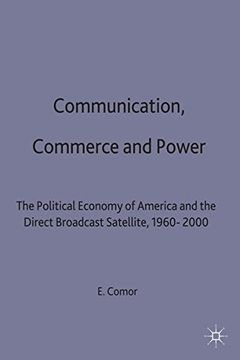 portada Communication Commerce and Power: Political Economy of America and the Direct Broadcast Satellite, 1960-2000 (International Political Economy Series)