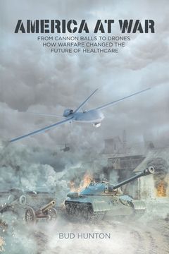 portada America at War: From Cannon Balls to Drones - How Warfare Changed The Future of Healthcare (en Inglés)