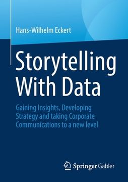 portada Storytelling with Data: Gaining Insights, Developing Strategy and Taking Corporate Communications to a New Level 