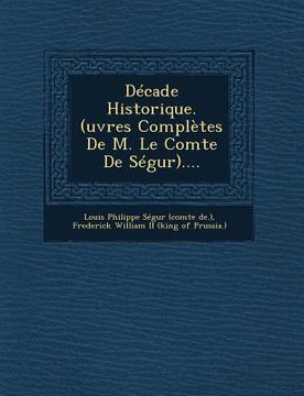 portada Decade Historique. (Uvres Completes de M. Le Comte de Segur).... (in French)