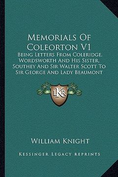 portada memorials of coleorton v1: being letters from coleridge, wordsworth and his sister, soubeing letters from coleridge, wordsworth and his sister, s (in English)