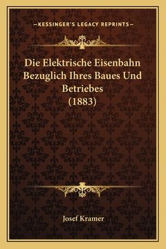portada Die Elektrische Eisenbahn Bezuglich Ihres Baues Und Betriebes (1883) (en Alemán)