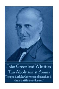 portada John Greenleaf Whitter's The Abolitionist Poems: "Peace hath higher tests of manhood than battle ever knew."