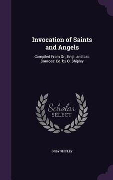 portada Invocation of Saints and Angels: Compiled From Gr., Engl. and Lat. Sources: Ed. by O. Shipley