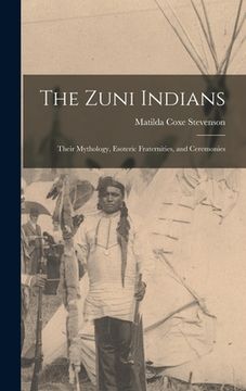 portada The Zuni Indians: Their Mythology, Esoteric Fraternities, and Ceremonies (en Inglés)