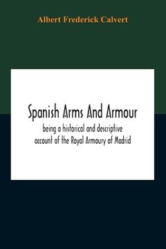 portada Spanish Arms And Armour, Being A Historical And Descriptive Account Of The Royal Armoury Of Madrid (en Inglés)