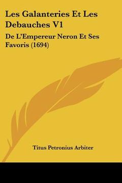 portada Les Galanteries Et Les Debauches V1: De L'Empereur Neron Et Ses Favoris (1694) (en Francés)