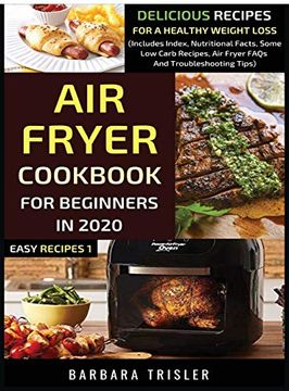 portada Air Fryer Cookbook for Beginners in 2020: Delicious Recipes for a Healthy Weight Loss (Includes Index, Nutritional Facts, Some low Carb Recipes, air Fryer Faqs and Troubleshooting Tips) (Easy Recipes) (in English)
