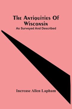 portada The Antiquities Of Wisconsin; As Surveyed And Described 