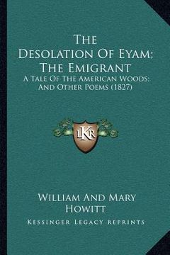 portada the desolation of eyam; the emigrant: a tale of the american woods; and other poems (1827)