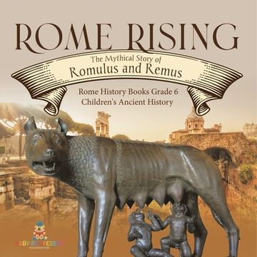 portada Rome Rising: The Mythical Story of Romulus and Remus Rome History Books Grade 6 Children's Ancient History (en Inglés)